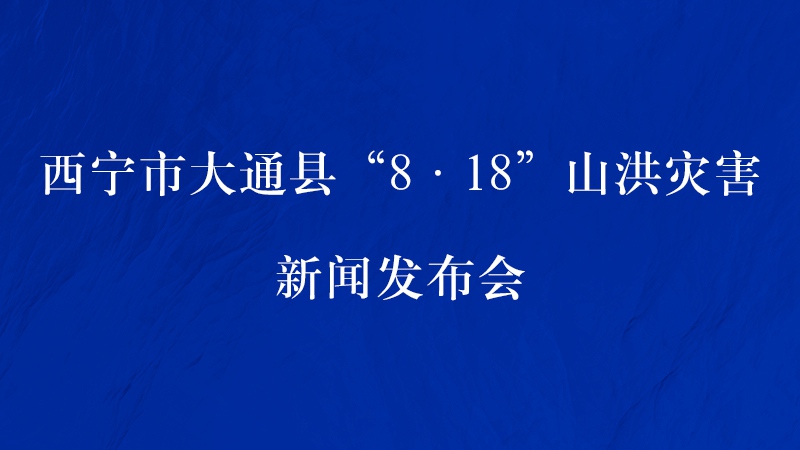 【新華云直播】西寧市大通縣8·18山洪災害新聞發布會