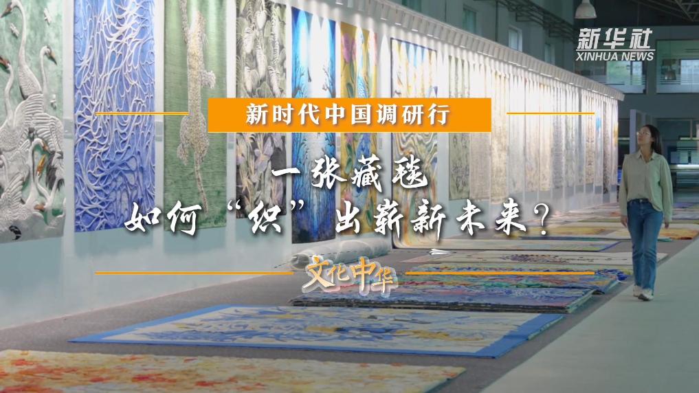 新時代中國調研行之文化中華｜一張藏毯，如何“織”出嶄新未來？